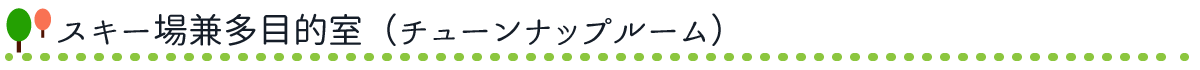 スキー場兼多目的室（チューンナップルーム）