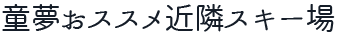 童夢おススメ近隣スキー場